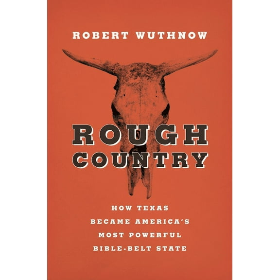 Rough Country: How Texas Became America's Most Powerful Bible-Belt State, (Paperback)
