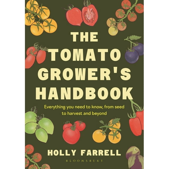 The Tomato Grower's Handbook: Everything You Need to Know, from Seed to Harvest and Beyond, (Hardcover)
