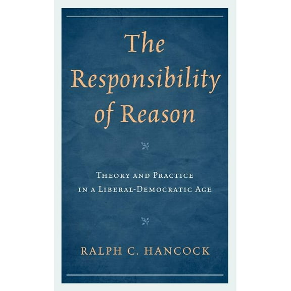 The Responsibility of Reason: Theory and Practice in a Liberal-Democratic Age, (Hardcover)