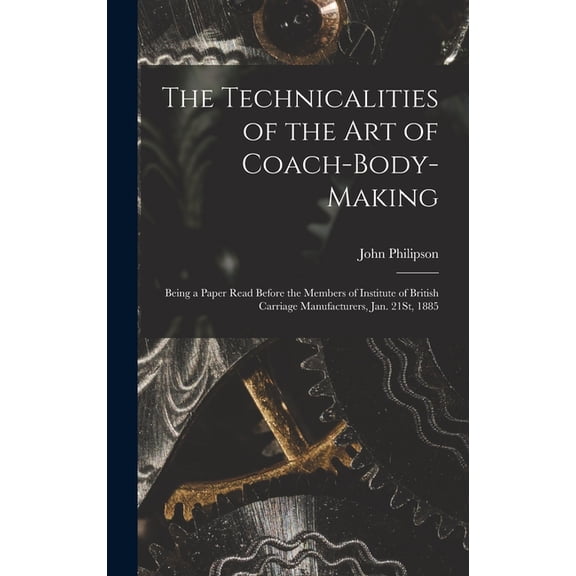 The Technicalities of the Art of Coach-Body-Making, (Hardcover)