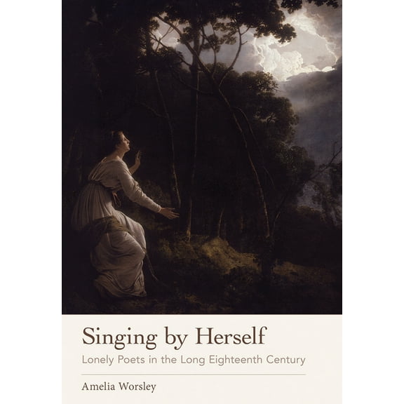 Singing by Herself: Lonely Poets in the Long Eighteenth Century, (Hardcover)