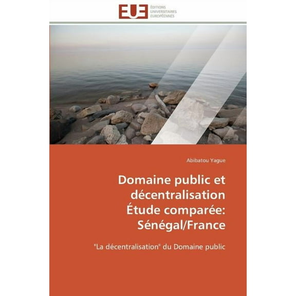 Omn.Univ.Europ. Domaine Public Et DÃ©centralisation Ãtude ComparÃ©e: SÃ©nÃ©gal/France, (Paperback)