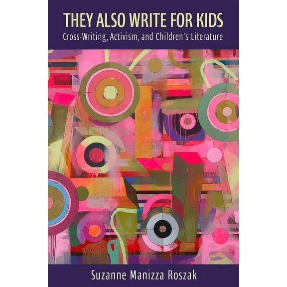 Cultures of Childhood They Also Write for Kids: Cross-Writing, Activism, and Children's Literature, (Hardcover)