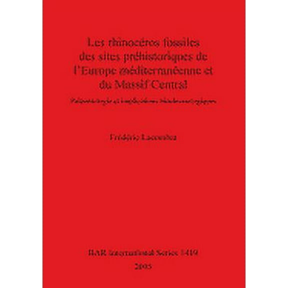 BAR International: Les rhinocéros fossiles des sites préhistoriques de l'Europe méditerranéenne et du Massif Central: Paléontologie et implications biochronologiques (Paperback)