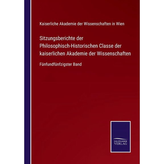 Sitzungsberichte der Philosophisch-Historischen Classe der kaiserlichen Akademie der Wissenschaften : Fünfundfünfzigster Band (Paperback)