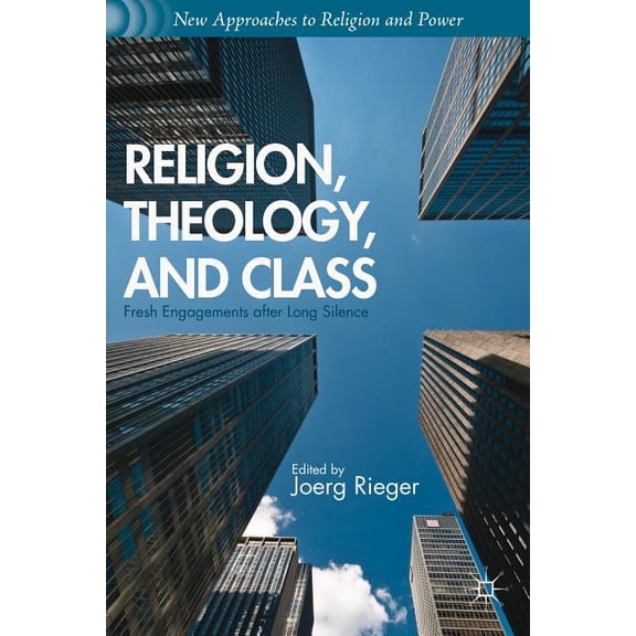 New Approaches to Religion and Power Religion, Theology, and Class: Fresh Engagements After Long Silence, (Hardcover)