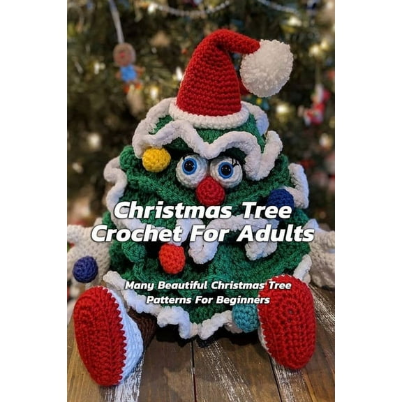 Christmas Tree Crochet For Adults: Many Beautiful Christmas Tree Patterns For Beginners: Step By Step Guide To Make Christmas Tree Crochet, (Paperback)
