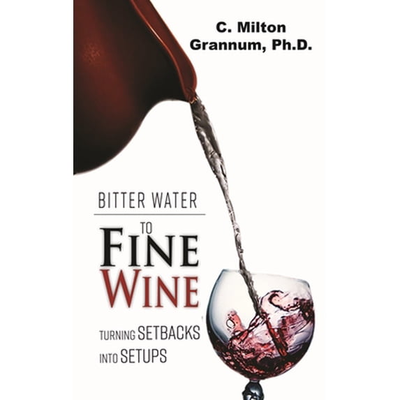 Pre-Owned Bitter Water to Fine Wine: Turning Setbacks Into Setups (Paperback) 161958302X 9781619583023