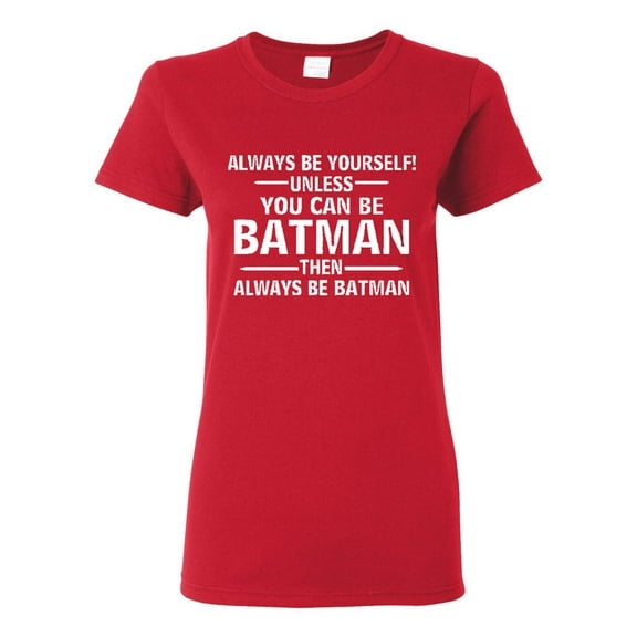 Ladies Always Be Yourself Unless You Can Be Batman T-Shirt Tee