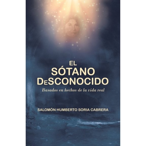 El Sótano Desconocido: Basado En Hechos De La Vida Real (Paperback) by Salomón Humberto Soria Cabrera