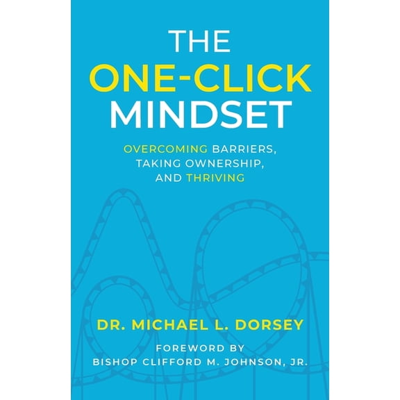 The One-Click Mindset: Overcoming Barriers, Taking Ownership, and Thriving, (Paperback)