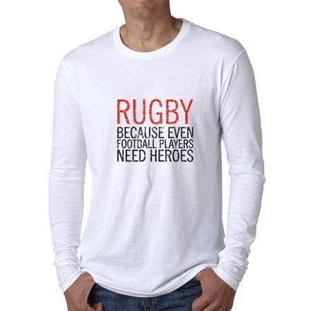 - Rugby Because Even Football Players Need Heroes Men's Long Sleeve T-Shirt