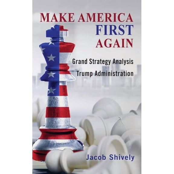 Rapid Communications in Conflict & Security: Make America First Again: Grand Strategy Analysis and the Trump Administration (Hardcover)