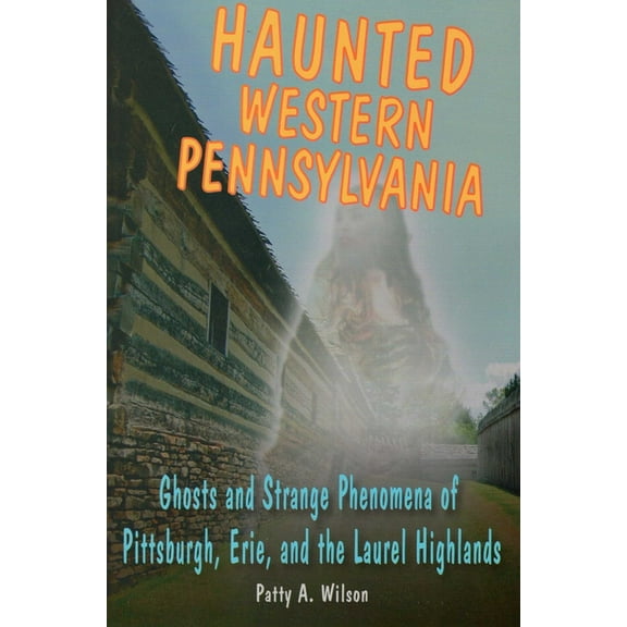 Haunted Western Pennsylvania : Ghosts and Strange Phenomena of Pittsburgh, Erie, and the Laurel Highlands - Paperback