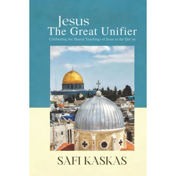 Jesus the Great Unifier: Celebrating the Shared Teachings of Jesus in the Qur'an, (Paperback)