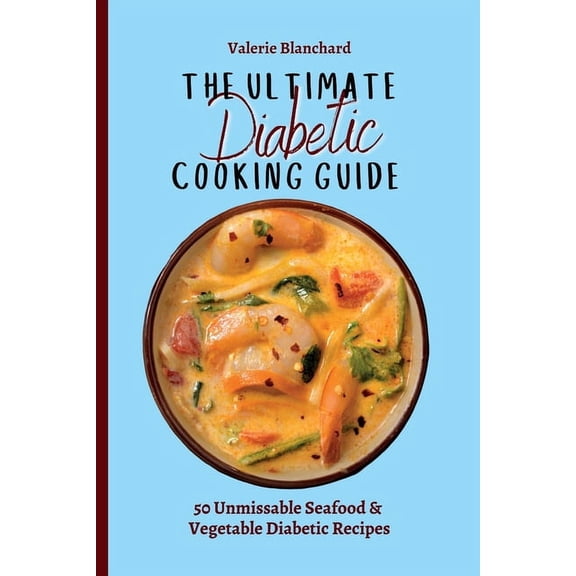 The Ultimate Diabetic Cooking Guide: 50 Unmissable Seafood & Vegetable Diabetic Recipes, (Paperback)