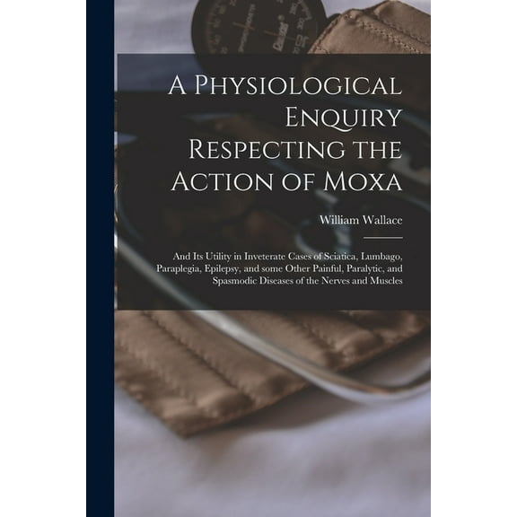 A Physiological Enquiry Respecting the Action of Moxa (Paperback)