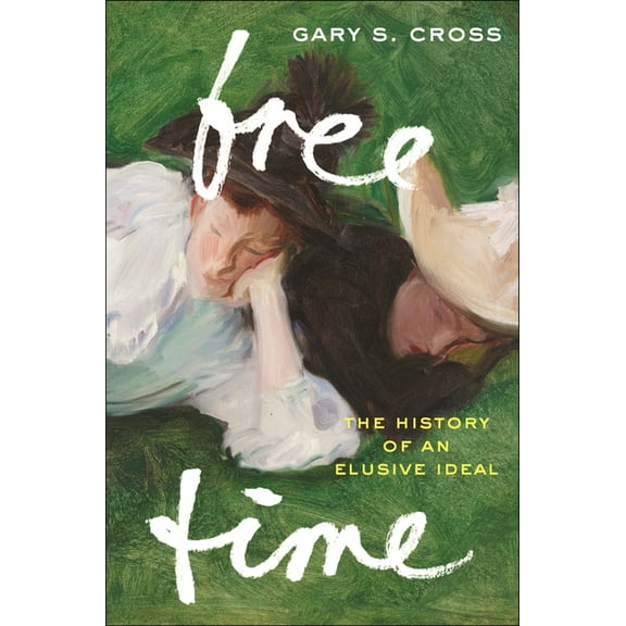 Free Time: The History of an Elusive Ideal, (Hardcover)