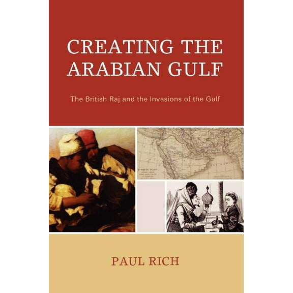 Middle East Classics Creating the Arabian Gulf: The British Raj and the Invasions of the Gulf, (Hardcover)