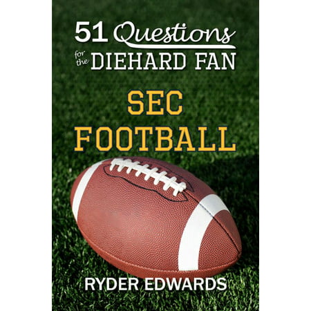 51 Questions for the Diehard Fan: SEC Football - (Sec Best Football Conference)