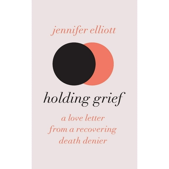 Holding Grief: A Love Letter from a Recovering Death Denier, (Paperback)