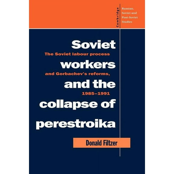 Cambridge Russian, Soviet and Post-Sovie Soviet Workers and the Collapse of Perestroika: The Soviet Labour Process and Gorbachev's Reforms, 1985 1991, Book 93, (Paperback)