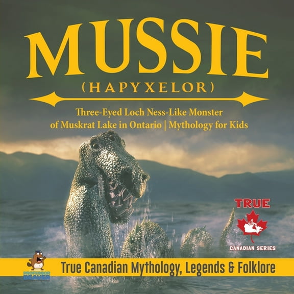 Mussie (Hapyxelor) - Three-Eyed Loch Ness-Like Monster of Muskrat Lake in Ontario Mythology for Kids True Canadian Mytho, (Paperback)