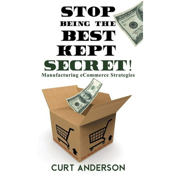 Stop Being the Best Kept Secret: Manufacturing eCommerce Strategies, (Paperback)