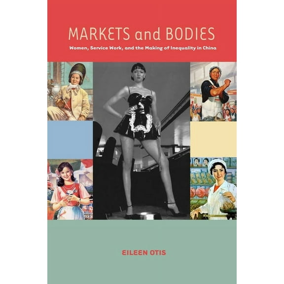 Markets and Bodies : Women, Service Work, and the Making of Inequality in China (Paperback)
