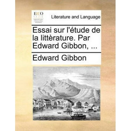 Essai Sur L'Tude de La Littrature. Par Edward Gibbon, ...