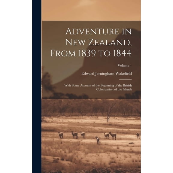 Adventure in New Zealand, From 1839 to 1844; With Some Account of the Beginning of the British Colonization of the Islands; Volume 1 (Hardcover)