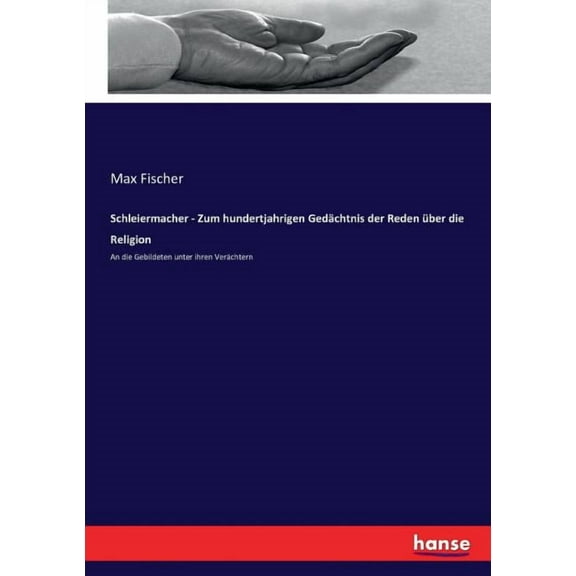 Schleiermacher - Zum hundertjahrigen GedÃ¤chtnis der Reden Ã¼ber die Religion: An die Gebildeten unter ihren VerÃ¤chtern, (Paperback)