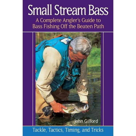 Small Stream Bass: A Complete Angler's Guide to Bass Fishing Off the Beaten Path, (Paperback)