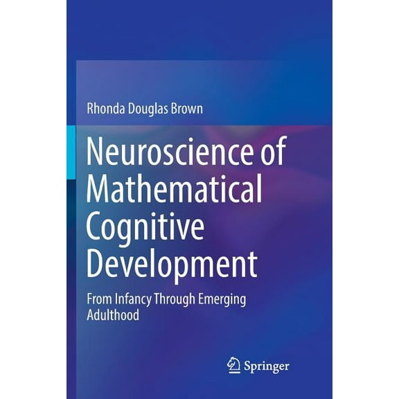Neuroscience of Mathematical Cognitive Development: From Infancy Through Emerging Adulthood, (Paperback)