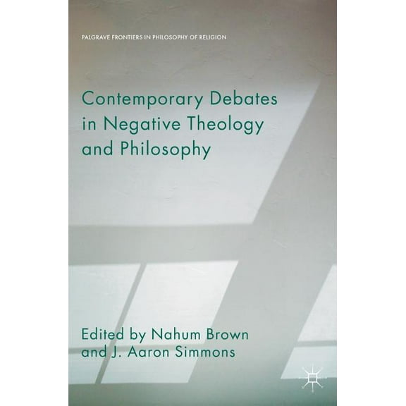 Palgrave Frontiers in Philosophy of Reli Contemporary Debates in Negative Theology and Philosophy, (Hardcover)