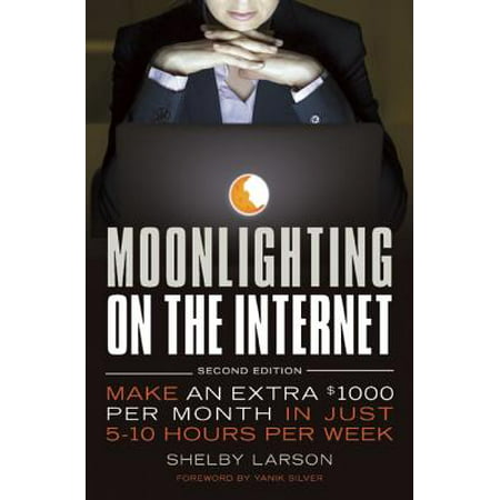 Moonlighting on the Internet : Make an Extra $1000 Per Month in Just 5-10 Hours Per (Best Internet Scams To Make Money)