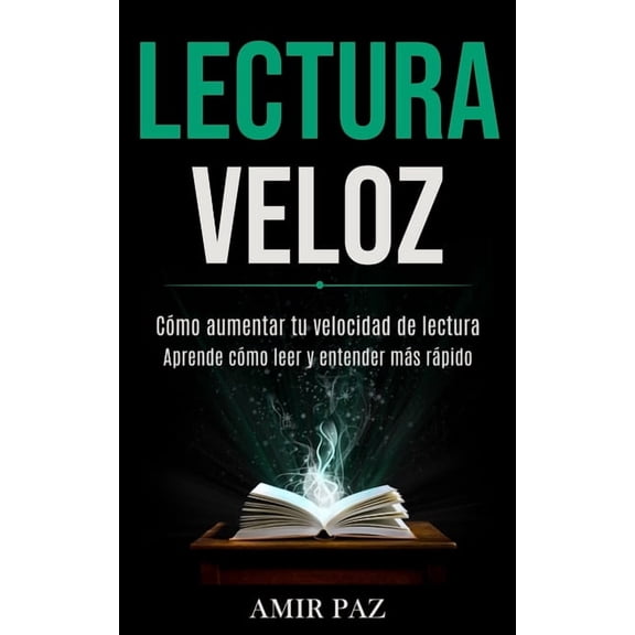Lectura Veloz: Cómo aumentar tu velocidad de lectura (Aprende cómo leer y entender más rápido), (Paperback)