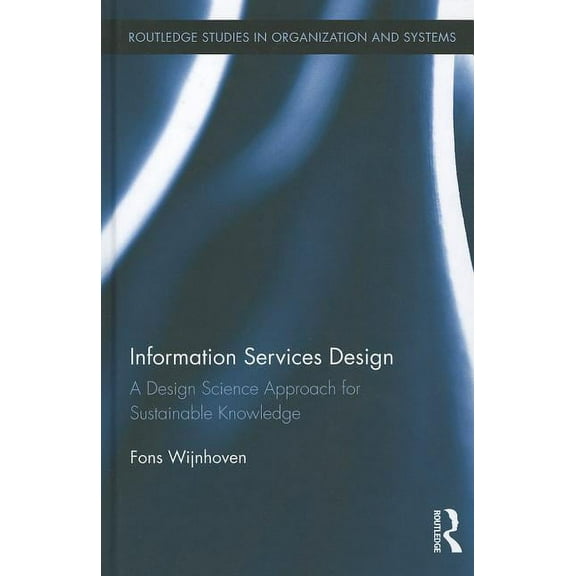Routledge Studies in Organization and Sy Information Services Design: A Design Science Approach for Sustainable Knowledge, Book 02, (Hardcover)