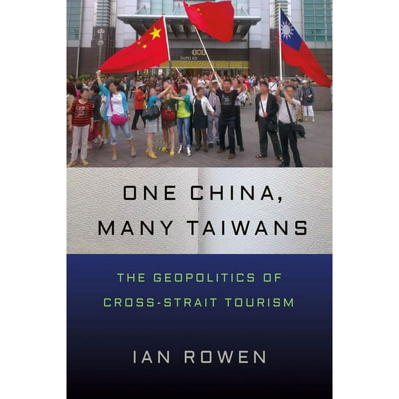 One China, Many Taiwans: The Geopolitics of Cross-Strait Tourism, (Paperback)