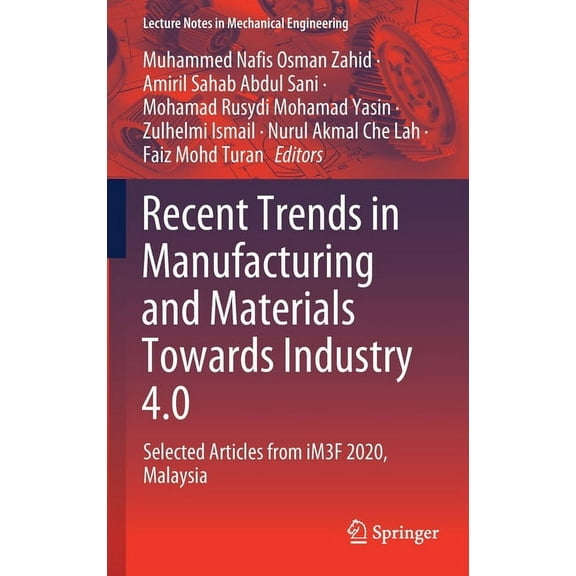 Lecture Notes in Mechanical Engineering Recent Trends in Manufacturing and Materials Towards Industry 4.0: Selected Articles from Im3f 2020, Malaysia, (Hardcover)