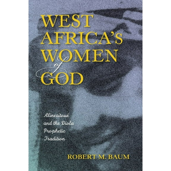 West Africa's Women of God: Alinesitoué and the Diola Prophetic Tradition, (Hardcover)