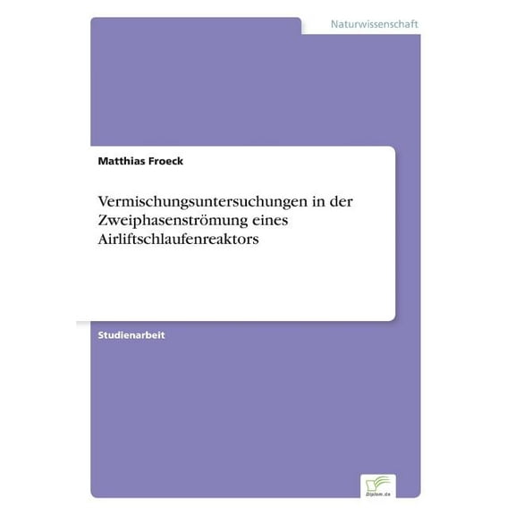 Vermischungsuntersuchungen in der Zweiphasenströmung eines Airliftschlaufenreaktors, (Paperback)
