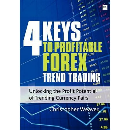 4 Keys to Profitable Forex Trend Trading : Unlocking the Profit Potential of Trending Currency