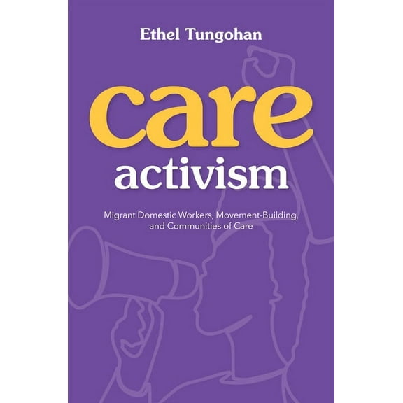 Nwsa / Uip First Book Prize Care Activism: Migrant Domestic Workers, Movement-Building, and Communities of Care, (Paperback)