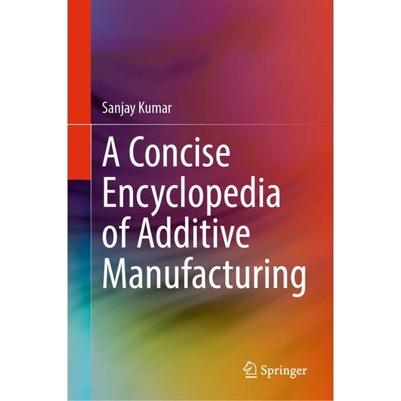 A Concise Encyclopedia of Additive Manufacturing, (Hardcover)