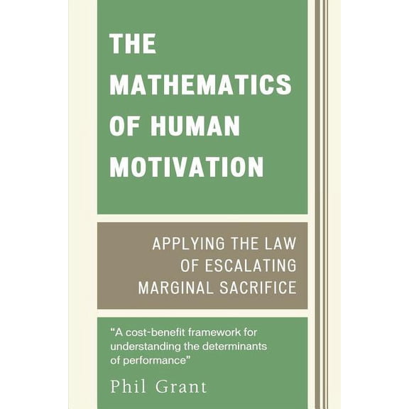 The Mathematics of Human Motivation: Applying the Law of Escalating Marginal Sacrifice, (Paperback)