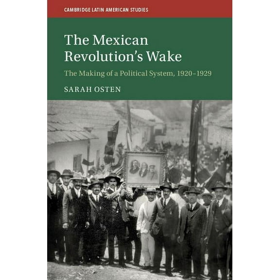 Cambridge Latin American Studies The Mexican Revolution's Wake, Book 108, (Hardcover)