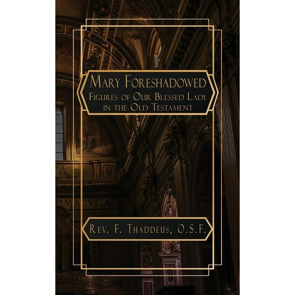 Mary Foreshadowed: Considerations on the Types and Figures of Our Blessed Lady in the Old Testament, (Paperback)