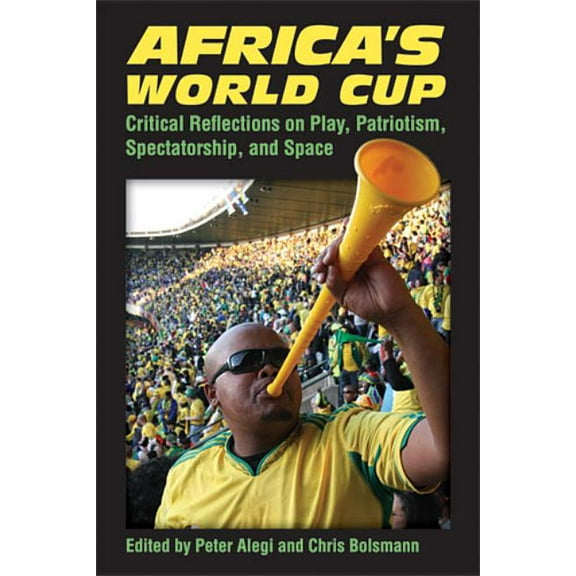 Africa's World Cup: Critical Reflections on Play, Patriotism, Spectatorship, and Space, (Paperback)