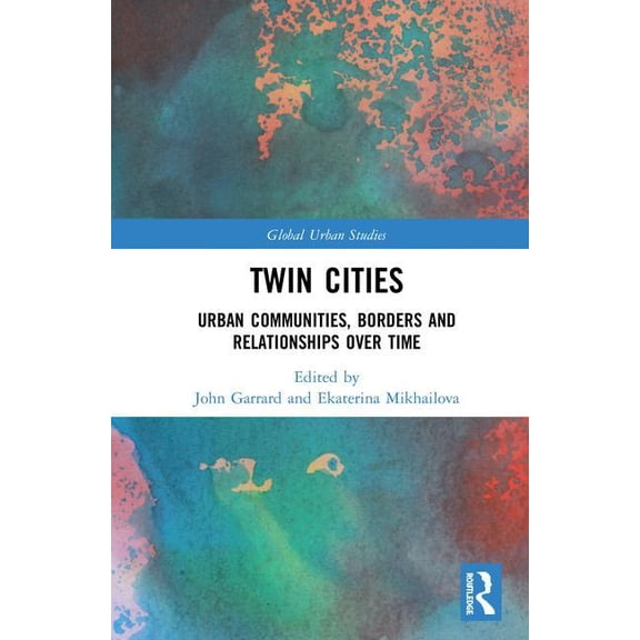 Global Urban Studies Twin Cities: Urban Communities, Borders and Relationships over Time, (Hardcover)